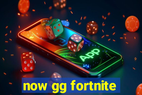 now gg fortnite
